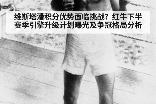 维斯塔潘积分优势面临挑战？红牛下半赛季引擎升级计划曝光及争冠格局分析
