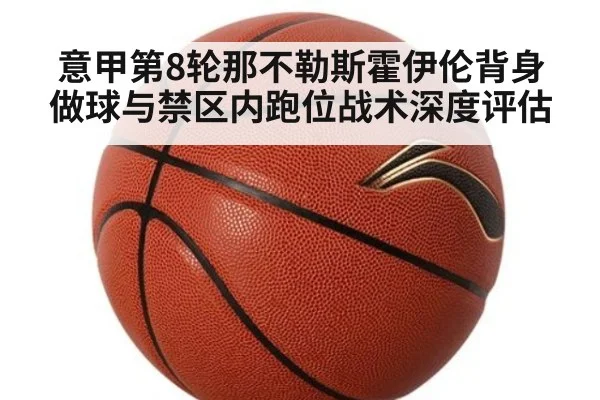 意甲第8轮那不勒斯霍伊伦背身做球与禁区内跑位战术深度评估
